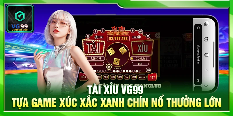 Tài Xỉu VG99 – Tựa Game Xúc Xắc Xanh Chín Nổ Thưởng Lớn