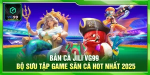 Bắn Cá Jili VG99 – Bộ Sưu Tập Game Săn Cá Hot Nhất 2025