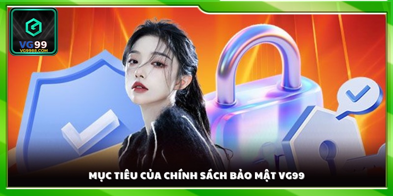 Mục tiêu cốt lõi của chính sách bảo mật VG99