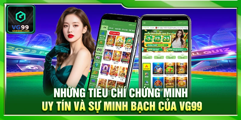 Những tiêu chí chứng minh uy tín và sự minh bạch của VG99