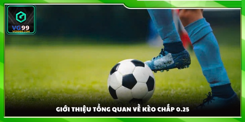 Tìm hiểu khái quát về kèo chấp 0.25
