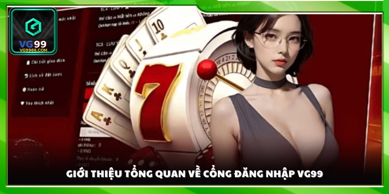 Tổng quan chi tiết về hệ thống đăng nhập VG99